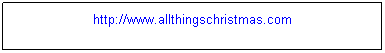 Text Box: http://www.allthingschristmas.com